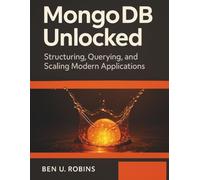 MongoDB Unlocked: Structuring, Querying, and Scaling Modern Applications (Innovation Insights Exploring the Latest Tech Trends)