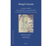 Mongol Caucasia: Invasions, Conquest, and Government of a Frontier Region in Thirteenth-Century Eurasia (1204-1295) (Brill's Inner Asian Library)