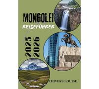 MONGOLEI REISEFÜHRER 2025/2026 ( Vollfarbe ): Entdecken Sie die Nomadenkultur, weite Landschaften und zeitlose Abenteuer in Asiens ungezähmter Grenze