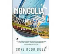 Mongolia Guía de viaje 2025-2026: Tu compañero de aventuras definitivo para explorar la cultura nómada, paisajes impresionantes y experiencias auténticas.