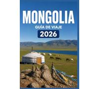 MONGOLIA GUÍA DE VIAJE 2026: Donde cada momento se convierte en una historia