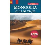 MONGOLIA GUÍA DE VIAJES 2026: Descubre gemas ocultas, monumentos históricos, consejos de viaje y experiencias vacacionales inolvidables