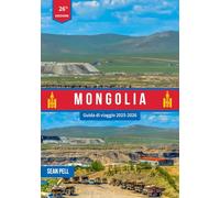 MONGOLIA GUIDA DI VIAGGIO 2025-2026: Montagne, deserti e vita nomade: una guida completa alla Mongolia 2025-2026
