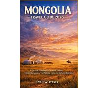 Mongolia Traval Guide 2026: A Practical Handbook for Nomadic Culture, Remote Landscapes, Visa Planning, Costs, and Authentic Experiences