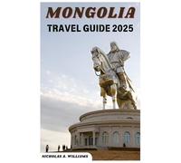 MONGOLIA TRAVEL GUIDE 2025: “"From the Bustling Streets of Ulaanbaatar to the Vast Gobi Desert: An In-Depth Exploration of Mongolia’s Top Destinations and Insider Recommendations for a Perfect Trip""