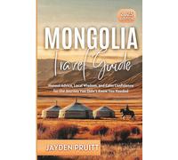 Mongolia Travel Guide 2025: Honest Advice, Local Wisdom, and Calm Confidence for the Journey You Didn’t Know You Needed (Hidden Destinations)