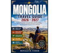 MONGOLIA TRAVEL GUIDE 2026 - 2027: A Practical Guide to the Gobi Desert, Nomadic Culture, Ancient Landscapes, Horseback Adventures, Local Cuisine, and ... Across Mongolia (The Explorer's Collection)