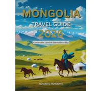 Mongolia Travel Guide 2026: Explore the Land of Eternal Blue Sky
