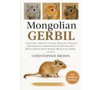 Mongolian Gerbil: Selecting, Habitat, Feeding, Breeding, Handling, Socialisation, Behavior And Everything You Need To Know About Keeping Mongolian Gerbil As Pets."*