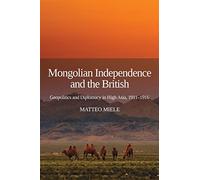 Mongolian Independence and the British: Geopolitics and Diplomacy in High Asia, 1911-1916