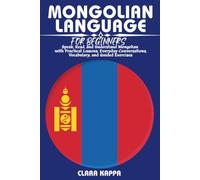 MONGOLIAN LANGUAGE FOR BEGINNERS: Speak, Read, and Understand Mongolian with Practical Lessons, Everyday Conversations, Vocabulary, Grammar, and Guided Exercises (LANGUAGE LEARNING SERIES)