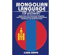 MONGOLIAN LANGUAGE FOR BEGINNERS: Speak, Read, and Understand Mongolian with Practical Lessons, Everyday Conversations, Vocabulary, Grammar, and Guided Exercises (LANGUAGE LEARNING SERIES)