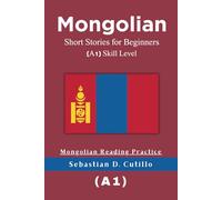 Mongolian Short Stories for Beginners (A1) Skill Level - Mongolian Reading Practice (Mongolian Short Stories (CEFR Leveled Language Learning))