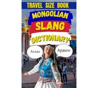 Mongolian Slang Dictionary : Where Horses Roam and Slang Gets Wild: 4 (Travel Slang Dictionary)