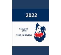 Mongrel Punt Geelong Cats AFL Season in Review - 2022: A chronicle of Geelong's journey to the AFL premiership in 2022
