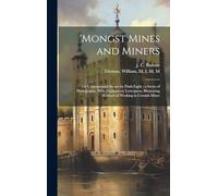 'Mongst Mines and Miners: or Underground Scenes by Flash-light: a Series of Photographs, With Explanatory Letterpress, Illustrating Methods of Working in Cornish Mines