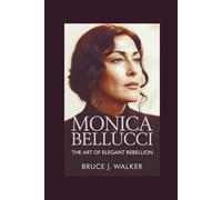 MONICA BELLUCCI: The Art of Elegant Rebellion