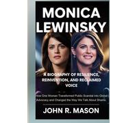 MONICA LEWINSKY: A BIOGRAPHY OF RESILIENCE, REINVENTION, AND RECLAIMED VOICE: How One Woman Transformed Public Scandal into Global Advocacy and Changed the Way We Talk About Shame.