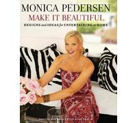 Monica Pedersen Make It Beautiful: Designs and Ideas for Entertaining at Home