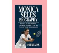 Monica Seles: Biography: Echoes of a Champion-Triumphs, trauma & the voice that refused to be silenced