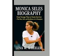MONICA SELES BIOGRAPHY: From Teenage Titan to Tennis Survivor -The Rise, Fall, and Resilience of a Champion