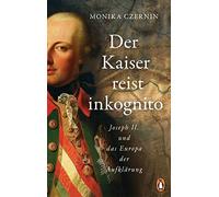 Monika Czernin Der Kaiser reist inkognito: Joseph II. und das Europa (Hardback)
