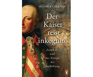 Monika Czernin Der Kaiser reist inkognito: Joseph II. und das Europa (Hardback)
