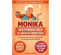 Monika - Sektfrühstück ist auch ein Frühstück: Humorvolle Geschichten über den Ruhestand, das Älterwerden und den ganz normalen Wahnsinn | Ein ... ab 60 (Das späte Glück von Monika & Peter)