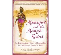 Monique and the Mango Rains: An Extraordinary Story of Friendship in a Midwife's House in Mali