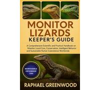 MONITOR LIZARDS KEEPER'S GUIDE: A Comprehensive Scientific and Practical Handbook on Monitor Lizard Care, Conservation, Intelligent Behavior, and Sustainable Human Coexistence Worldwide