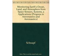 Monitoring Earth's Ocean, Land, and Atmosphere from Space-Sensors, Systems, a Applications (Progress in Astronautics & Aeronautics)