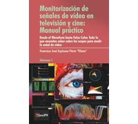 Monitorización de señales de vídeo en televisión y cine: Manual práctico: Desde el Waveform hasta el False color. Todo lo que necesitas saber sobre ... de vídeo (Medición de la señal de vídeo)