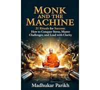 Monk And The Machine: - 21 Rituals for Success