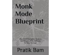 Monk Mode Blueprint: The 3AM Discipline System For Peoples Who Refuse to Stay Average