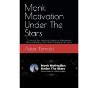 Monk Motivation Under The Stars: 5 Ancient Stoic Habits for Building an Unbreakable Mind and Finding Calm When Everything Falls Apart