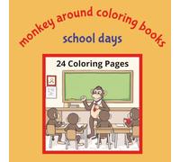 Monkey Around Coloring Books School Days: Show Your Colors to the Monkeys in School....Monkeys Behaving Like Humans | 8.5x8.5 | 24 Coloring Pages | Suitable for Ages 5+