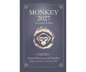 Monkey Chinese Horoscope 2027 and Feng Shui: Chinese Astrology Forecast 2027 for Monkey in the Goat Year (Soft Intensity in Bloom: Your Personal Horoscope 2027)