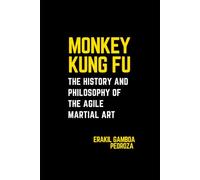Monkey Kung Fu: The History and Philosophy of the Agile Martial Art: Examining the fluid movements and underlying principles of deception and agility.