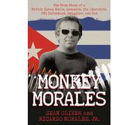 Monkey Morales : The True Story of a Mythic Cuban Exile, Assassin, CIA Operative, FBI Informant, Smuggler, and Dad