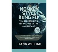 Monkey Style Kung Fu: Ten Core Striking Techniques of the Ancient Art (New Edition): A Guide to Targeting Vital Points, Unorthodox Angles, and Applying Primate Power