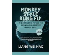 Monkey Style Kung Fu: The Instinctive Path of the Cunning and Adaptive Martial Artist (New Edition): Cultivating a Playful Fighting Spirit Through Strategic Awareness and Surprise