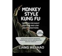 Monkey Style Kung Fu: Training for Night Fighting and Low-Light Conditions (New Edition): Developing Sensory Awareness, Unorthodox Tactics, and Drills for Reduced Visibility