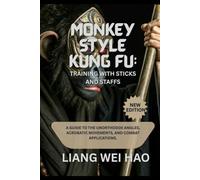 Monkey Style Kung Fu: Training with Sticks and Staffs (New Edition): A Guide to the Unorthodox Angles, Acrobatic Movements, and Combat Applications.