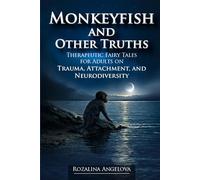 Monkeyfish and other Truths: Therapeutic Fairy Tales for Adults on Trauma, Attachment and Neurodiversity