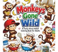 Monkeys Gone Wild: A Funny Stress Relief Coloring Book for Adults: 50 Hilarious Monkey Mischief Scenes Filled with Chaos, Laughs, and Stress-Relieving Fun for Adults and Teens