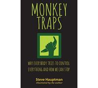 Monkeytraps: Why Everybody Tries to Control Everything and How We Can Stop
