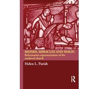 Monks, Miracles and Magic: Reformation Representations of the Medieval Church