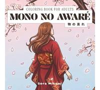 Mono No Awaré Coloring Book: 40 Japanese Art Designs for Adults | Fleeting Beauty, Cherry Blossoms & Poignant Moments for Relaxation (The Kintsugi Mind: Japanese Philosophy Coloring Collection)