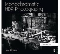 Monochromatic HDR Photography: Shooting and Processing Black & White High Dynamic Range Photos