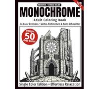 Monochrome Adult Coloring Book: 50 Gothic Architecture & Ruins Silhouettes in Black and White - Easy Single-Color Designs for Relaxation and Mindfulness (One-Color Art Series)
